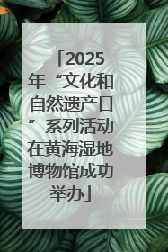 2025年“文化和自然遗产日”系列活动在黄海湿地博物馆成功举办