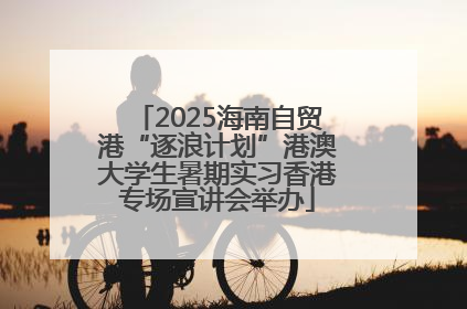 2025海南自贸港“逐浪计划”港澳大学生暑期实习香港专场宣讲会举办
