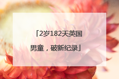 2岁182天英国男童，破新纪录
