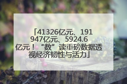 41326亿元、191947亿元、5924.6亿元！“数”读重磅数据透视经济韧性与活力