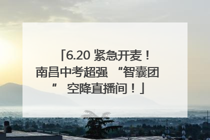 6.20 紧急开麦！南昌中考超强 “智囊团” 空降直播间！