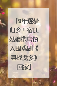 9年逐梦归乡！宿迁姑娘携乌镇入围戏剧《寻找戈多》回家