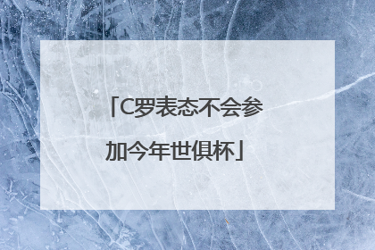C罗表态不会参加今年世俱杯
