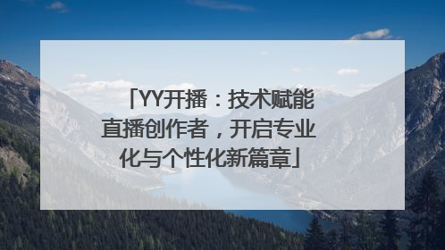 YY开播：技术赋能直播创作者，开启专业化与个性化新篇章